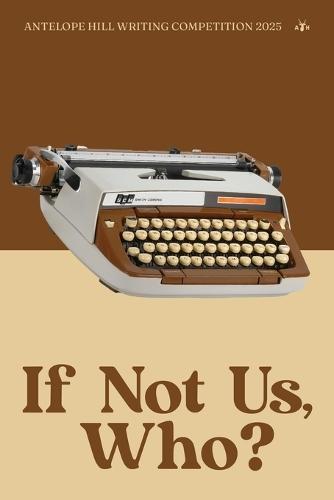 If Not Us, Who?: Antelope Hill Publishing Writing Competition 2025