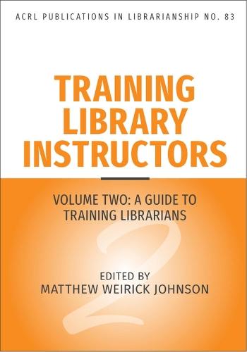 Training Library Instructors Volume 83: Vol 2: a Guide to Training Librarians