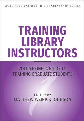 Training Library Instructors Volume 82: Vol 1: a Guide to Training Graduate Students