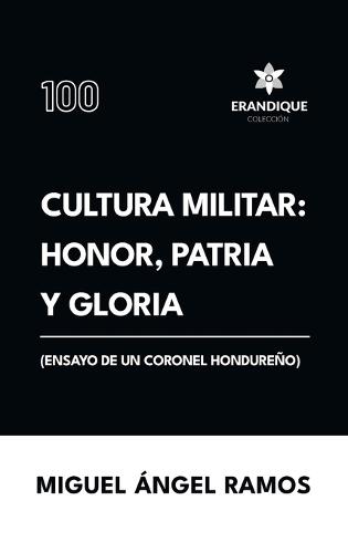 Cultura militar: Honor, patria y gloria (Ensayo de un coronel hondureño)