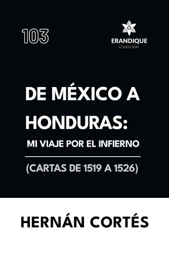 De México a Honduras: Mi viaje por el infierno (Cartas de 1519 a 1526)