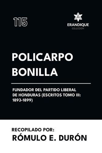 Policarpo Bonilla, fundador del Partido Liberal de Honduras (Escritos Tomo III: 1893-1899)