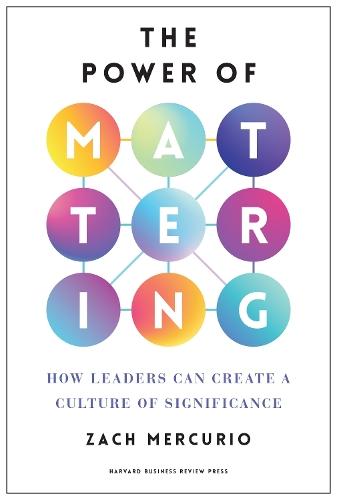The Power of Mattering: How Leaders Can Create a Culture of Significance
