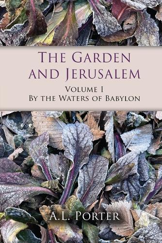 The Garden and Jerusalem - Volume 1: By the Waters of Babylon
