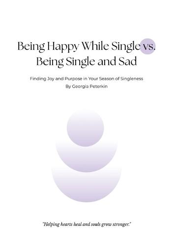 Being Happy While Single vs Being Single and Sad: Finding Joy and Purpose in Your Season of Singleness