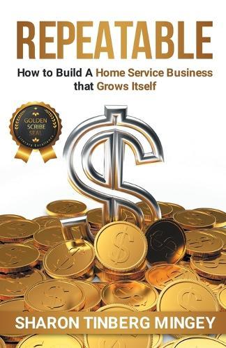 Repeatable: How to Build A Home Service Business that Grows Itself