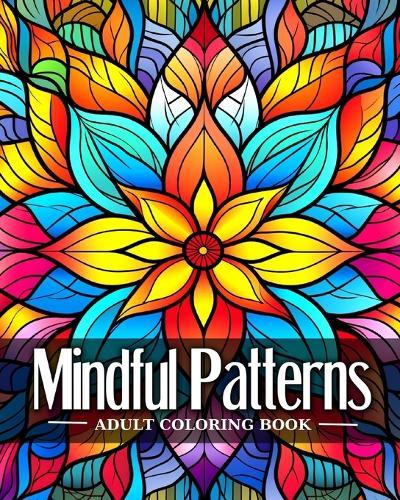 Mindful Patterns Adult Coloring Book: Mindfulness Coloring Pages