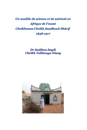 Un modèle de science, de soufisme et de sainteté en Afrique de l'ouest Cheikhouna Cheikh Saadbouh Shârif 1848-1917