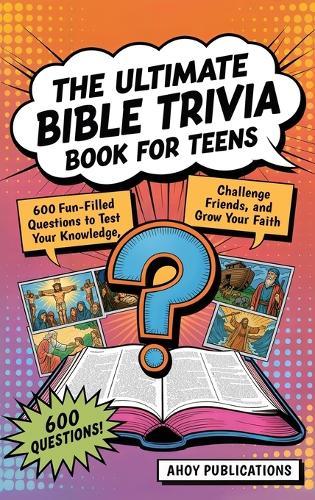 The Ultimate Bible Trivia Book for Teens: 443 Fun-Filled Questions to Test Your Knowledge, Challenge Friends, and Grow Your Faith