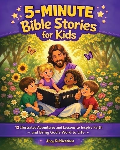 5-Minute Bible Stories for Kids: 12 Illustrated Adventures and Lessons to Inspire Faith and Bring God's Word to Life
