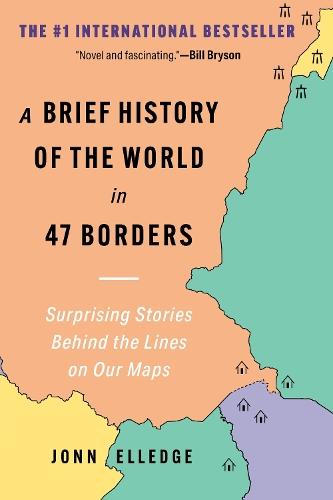 A Brief History of the World in 47 Borders: Surprising Stories Behind the Lines on Our Maps