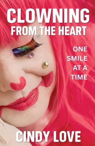 Clowning From The Heart: One Smile at a Time
