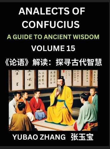 Analects of Confucius (Part 15)- A Guide to Ancient Wisdom, Learn Chinese Language and Culture with Quotes and Sayings from Lunyu, Confucianism Lessons of Life Propagated by China's Master Confucius and His Disciples