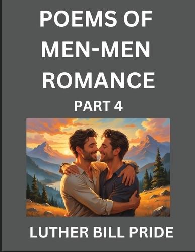 Men-Men Romance Poetry (Part 4)- Poems of MM Relationship, Understanding Feelings of LGBTQ+ Love, Longing, Intimacy, Desire, and Sex Through Verse, Whispers of the Heart