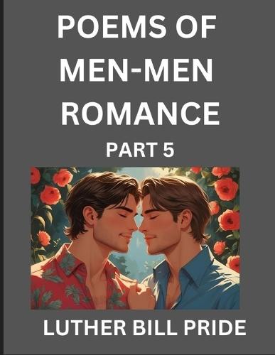 Men-Men Romance Poetry (Part 5)- Poems of MM Relationship, Understanding Feelings of LGBTQ+ Love, Longing, Intimacy, Desire, and Sex Through Verse, Whispers of the Heart