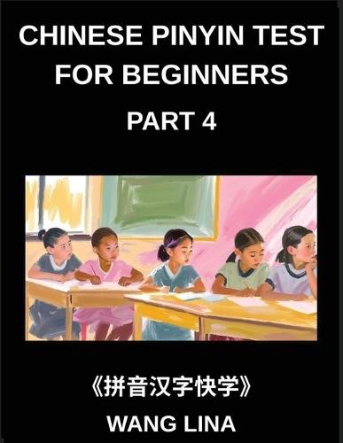 Chinese Pinyin Test for Beginners (Part 4)- HSK Mandarin Chinese Mastery Fast-Track Learning of Characters with Pinyin & English Translations, Beginner Vocabulary, and Objective Questions