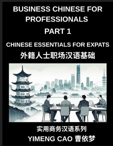 Business Chinese for Professionals (Part 1)- Business Chinese Essentials for Expats, A Complete Workplace Mandarin Foundation Course for Professionals, Meetings, Emails, Phone Calls, and Real Office Communication