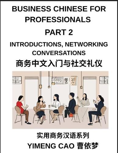 Business Chinese for Professionals (Part 2)- Mastering Introductions, Networking Conversations, First Impressions, and Professional Relationship Building in Mandarin