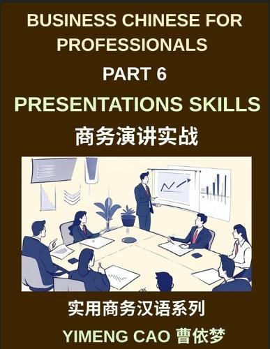Business Chinese for Professionals (Part 6)- Professional Presentations Skills, Delivering Clear and Confident Presentations in Mandarin Chinese for International Business Success, Language, Culture, and Communication for Expats