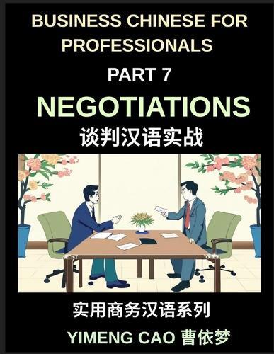 Business Chinese for Professionals (Part 7)- Negotiations, Succeed with Confidence in Real China, Sign Deals, Complete Communication & Vocabulary Guide