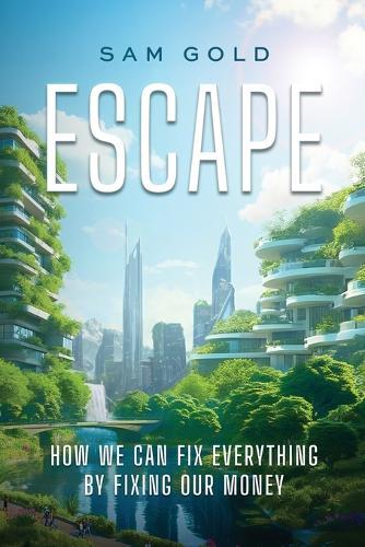 Escape: How We Can Fix Everything by Fixing Our Money