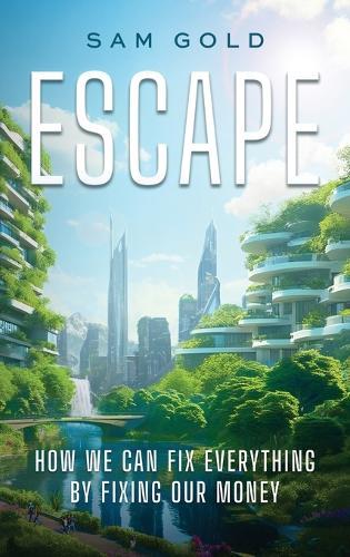 Escape: How We Can Fix Everything by Fixing Our Money