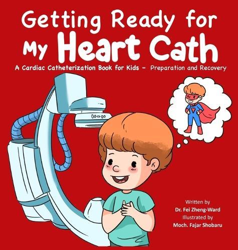 Getting Ready for My Heart Cath: A Cardiac Catheterization Book for Kids - Preparation and Recovery