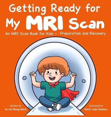 Getting Ready for My MRI Scan: An MRI Scan Book for Kids - Preparation and Recovery