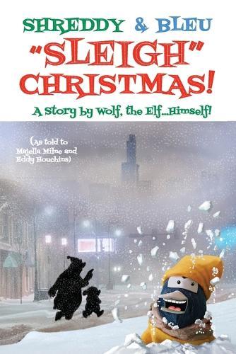 Shreddy & Bleu Sleigh Christmas!: As told by Wolf the Elf, Himself!