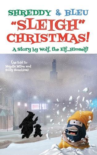 Shreddy & Bleu Sleigh Christmas!: As told by Wolf the Elf, Himself!