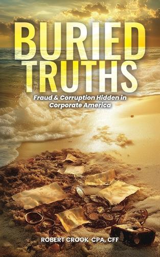 Buried Truths: Fraud & Corruption Hidden in Corporate America