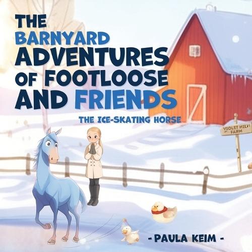 The Barnyard Adventures of Footloose & Friends: The Ice Skating Horse