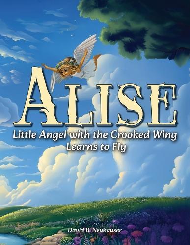 Alise: Little Angel with the Crooked Wing Learns to Fly