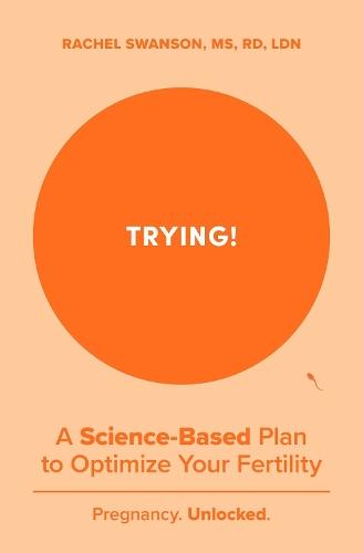 Trying!: A Science-Backed Plan to Optimize Your Fertility