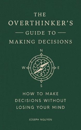 The Overthinker's Guide to Making Decisions: How to Make Decisions without Losing Your Mind
