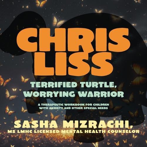 Chris Liss: Terrified Turtle, Worrying Warrior - A Therapeutic Workbook for Children with Anxiety and Other Special Needs.