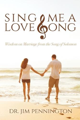 Sing Me a Love Song: Wisdom on Marriage from the Song of Solomon