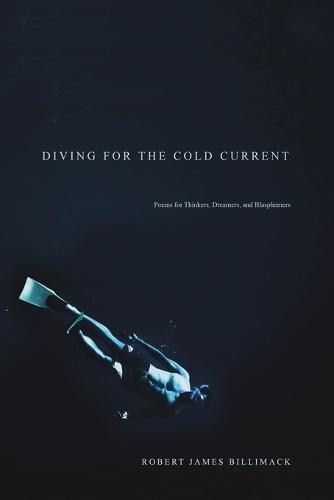 Diving for the Cold Current: Poems for Thinkers, Dreamers, and Blasphemers