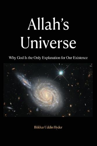 Allah's Universe: Why God Is the Only Explanation for Our Existence