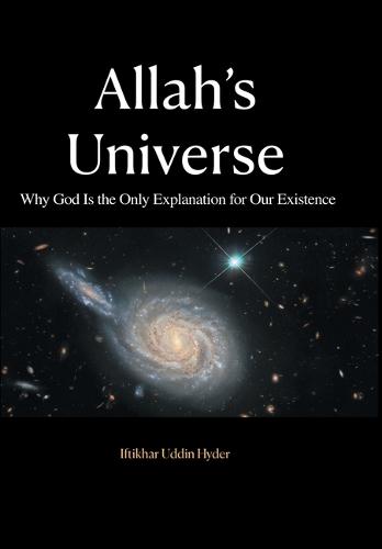 Allah's Universe: Why God Is the Only Explanation for Our Existence