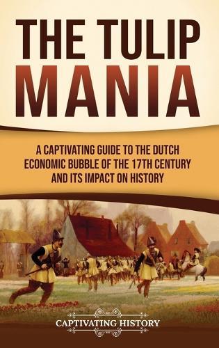 The Tulip Mania: A Captivating Guide to the Dutch Economic Bubble of the 17th Century and Its Impact on History