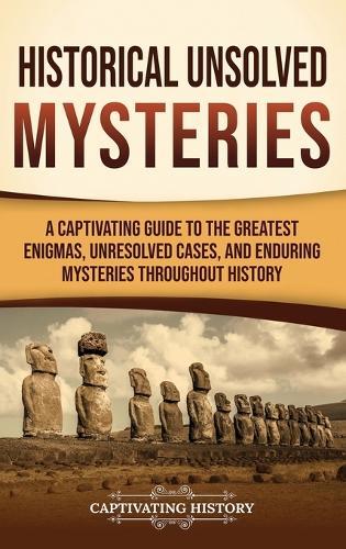 Historical Unsolved Mysteries: A Captivating Guide to the Greatest Enigmas, Unresolved Cases, and Enduring Mysteries Throughout History