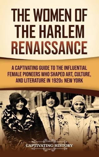 The Women of the Harlem Renaissance: A Captivating Guide to the Influential Female Pioneers Who Shaped Art, Culture, and Literature in 1920s New York