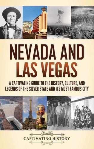 Nevada and Las Vegas: A Captivating Guide to the History, Culture, and Legends of the Silver State and its Most Famous City