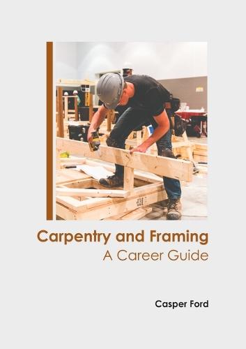 Carpentry and Framing: A Career Guide