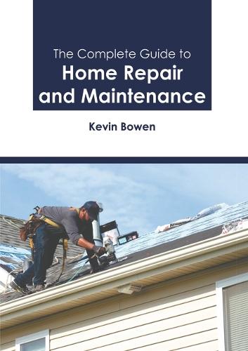 The Complete Guide to Home Repair and Maintenance