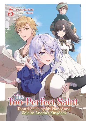 The Too-Perfect Saint: Tossed Aside by My Fiancé and Sold to Another Kingdom (Light Novel) Vol. 5