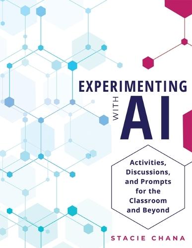Experimenting with AI: Activities, Discussions, and Prompts for the Classroom and Beyond (Prepare Your Learners with AI Literacy and Integrity.)