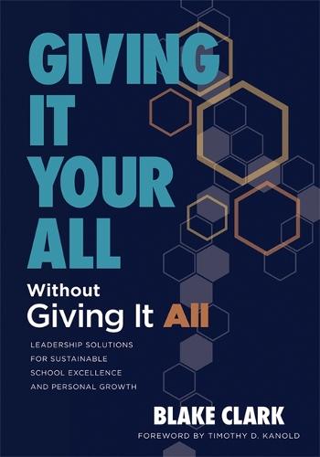 Giving It Your All Without Giving It All: Leadership Solutions for Sustainable School Excellence and Personal Growth (Sustainable Leadership Solutions for Educators)
