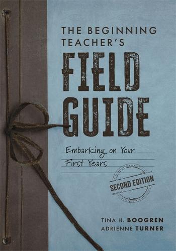 The Beginning Teacher's Field Guide: Embarking on Your First Years, Second Edition (Wellness and Instructional Strategies for the Beginning Teacher)